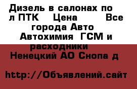 Дизель в салонах по 20 л ПТК. › Цена ­ 30 - Все города Авто » Автохимия, ГСМ и расходники   . Ненецкий АО,Снопа д.